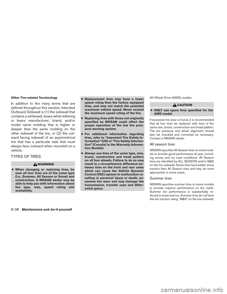 NISSAN ROGUE 2016 2.G Owners Manual Other Tire-related Terminology
In addition to the many terms that are
defined throughout this section, Intended
Outboard Sidewall is (1) the sidewall that
contains a whitewall, bears white lettering
o
