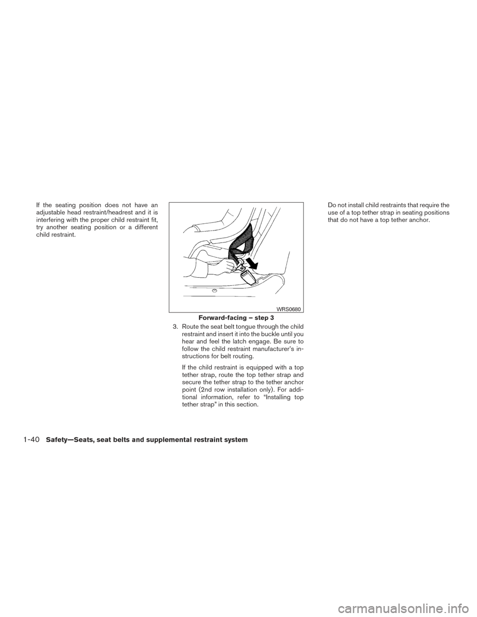 NISSAN ROGUE 2016 2.G Owners Manual If the seating position does not have an
adjustable head restraint/headrest and it is
interfering with the proper child restraint fit,
try another seating position or a different
child restraint.3. Ro