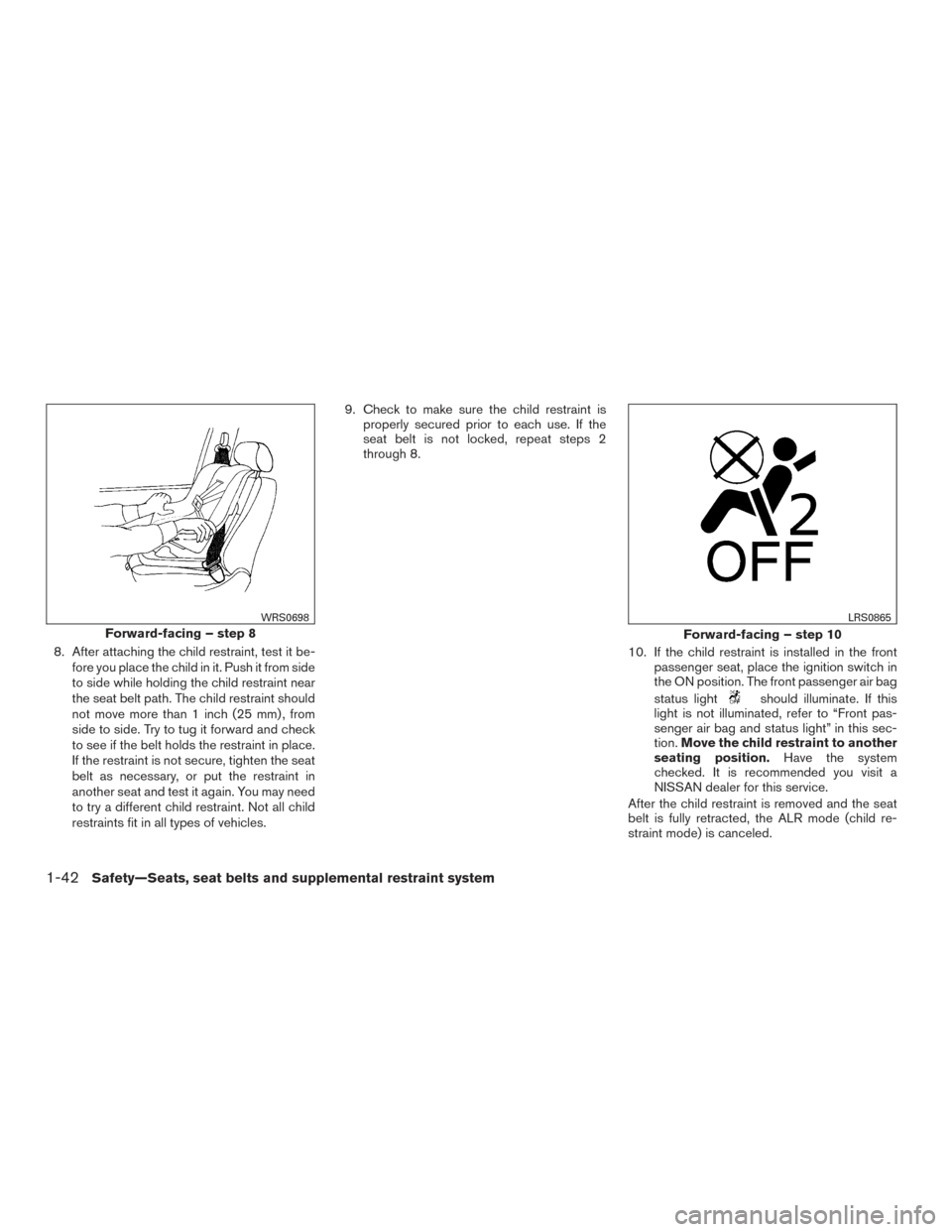 NISSAN ROGUE 2016 2.G Owners Manual 8. After attaching the child restraint, test it be-fore you place the child in it. Push it from side
to side while holding the child restraint near
the seat belt path. The child restraint should
not m NISSAN ROGUE 2016 2.G Owners Manual 8. After attaching the child restraint, test it be-fore you place the child in it. Push it from side
to side while holding the child restraint near
the seat belt path. The child restraint should
not m