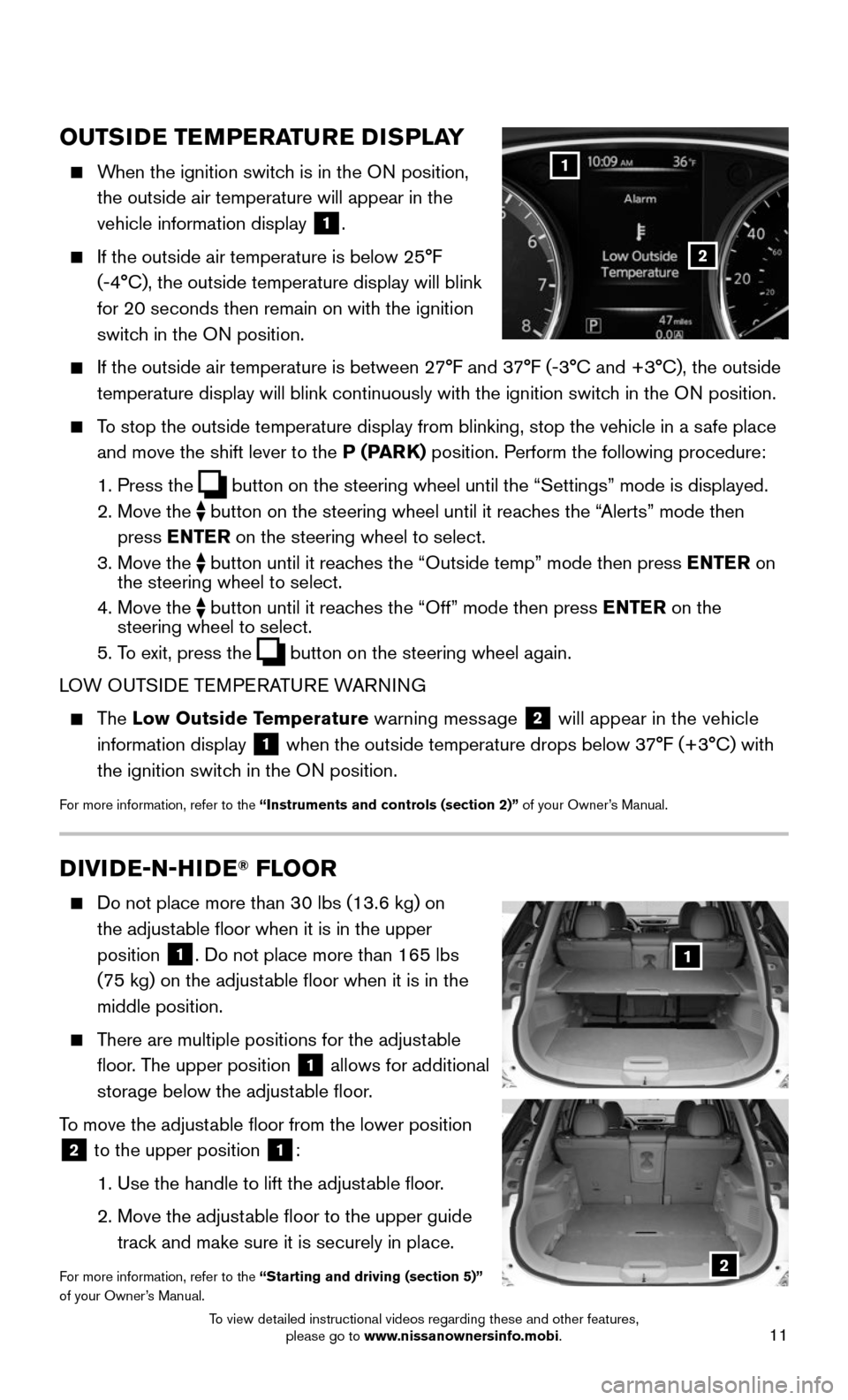 NISSAN ROGUE 2016 2.G Quick Reference Guide 11
OUTSIDE TEMPERATURE DISPLAY
    When the ignition switch is in the ON position, 
the outside air temperature will appear in the 
vehicle information display 
1.
    If the outside air temperature i