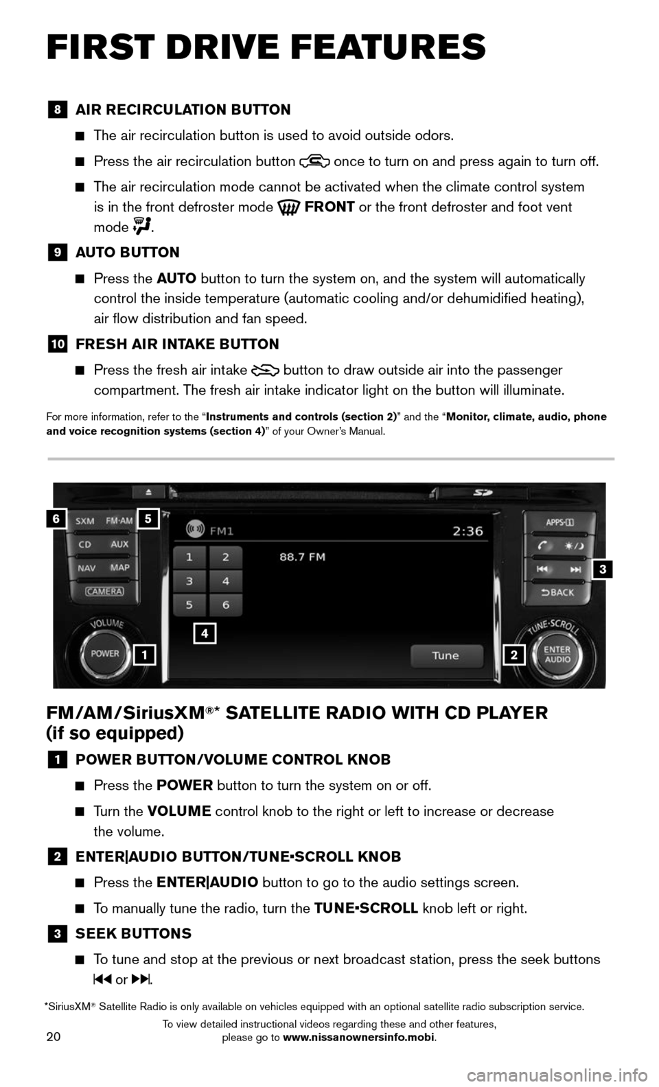 NISSAN ROGUE 2016 2.G Quick Reference Guide 20
FIRST DRIVE FEATURES
FM/AM/SiriusXM®* SATELLITE RADIO WITH CD PLAYER
(if so equipped)
1 POWER BUTTON/VOLUME CONTROL KNOB
Press the POWE R button to turn the system on or off.
Turn the NISSAN ROGUE 2016 2.G Quick Reference Guide 20
FIRST DRIVE FEATURES
FM/AM/SiriusXM®* SATELLITE RADIO WITH CD PLAYER
(if so equipped)
1 POWER BUTTON/VOLUME CONTROL KNOB
Press the POWE R button to turn the system on or off.
Turn the