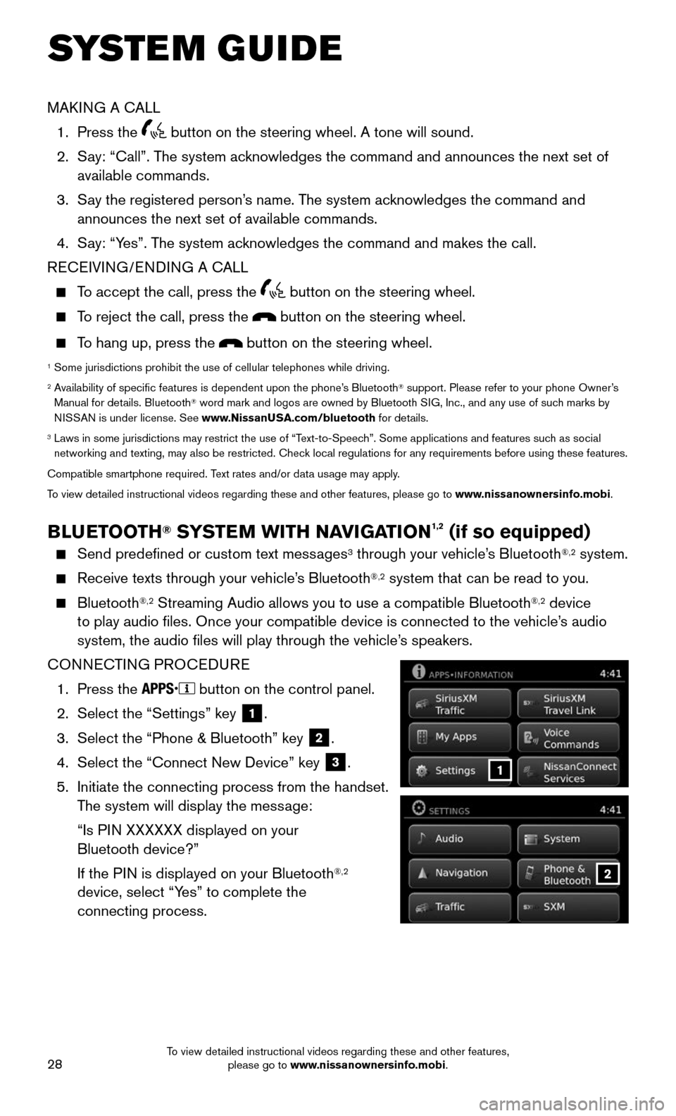 NISSAN ROGUE 2016 2.G Quick Reference Guide 28
SYSTEM GUIDE
2
1
MAKING A CALL
 1. Press the  button on the steering wheel. A tone will sound.
 2.    Say: “Call”. The system acknowledges the command and announces the next set of  
available 