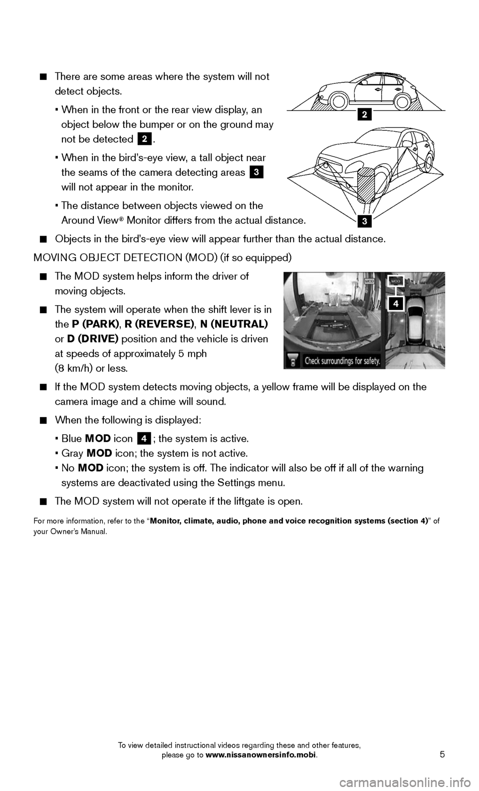 NISSAN ROGUE 2016 2.G Quick Reference Guide 5
There are some areas where the system will not
detect objects.
• When in the front or the rear view display, an
object below the bumper or on the ground may
not be detected
2.
• NISSAN ROGUE 2016 2.G Quick Reference Guide 5
There are some areas where the system will not
detect objects.
• When in the front or the rear view display, an
object below the bumper or on the ground may
not be detected
2.
•