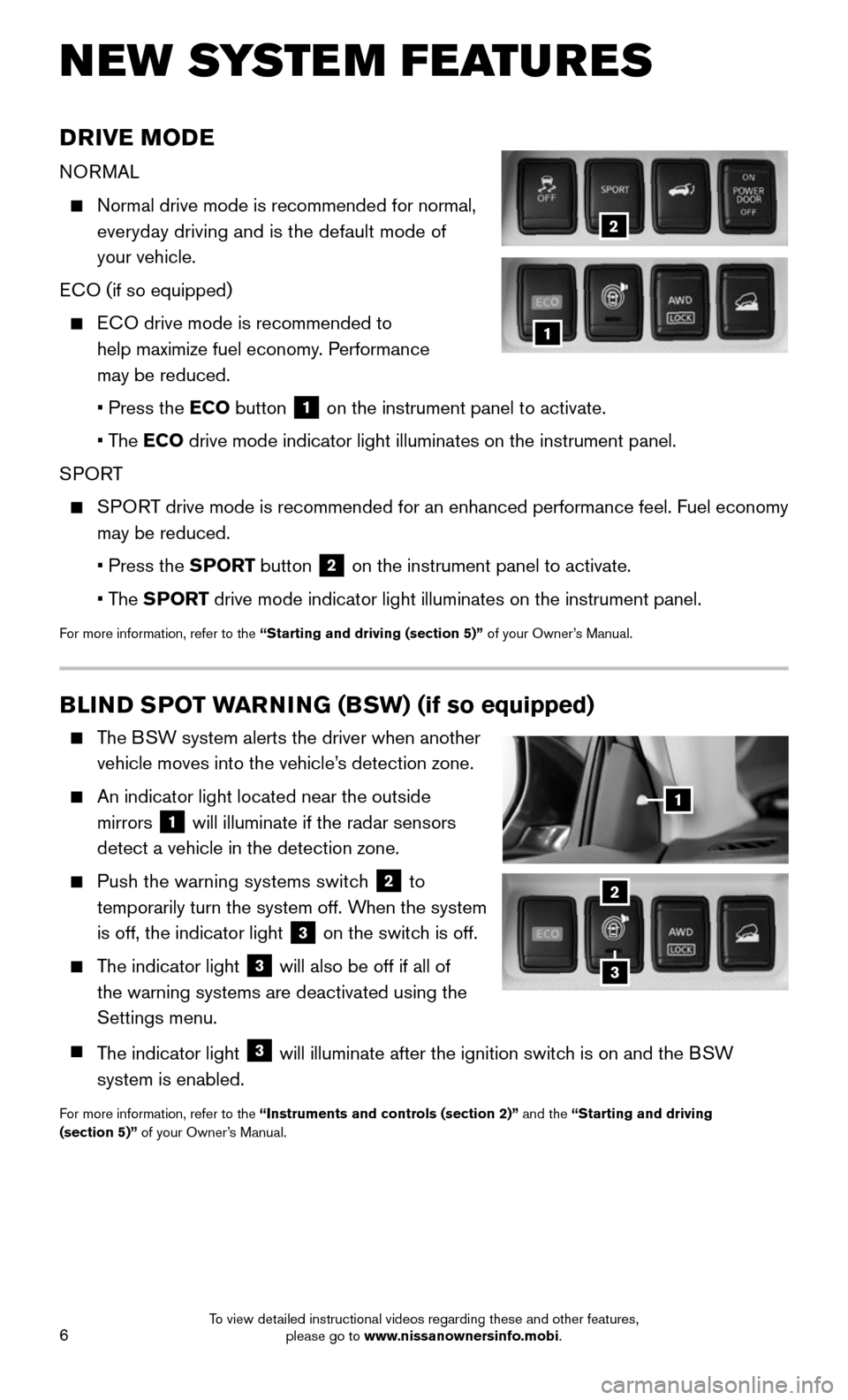 NISSAN ROGUE 2016 2.G Quick Reference Guide 6
BLIND SPOT WARNING (BSW) (if so equipped)
The BSW system alerts the driver when another
vehicle moves into the vehicle’s detection zone.
An indicator light located near the outside
mirr NISSAN ROGUE 2016 2.G Quick Reference Guide 6
BLIND SPOT WARNING (BSW) (if so equipped)
The BSW system alerts the driver when another
vehicle moves into the vehicle’s detection zone.
An indicator light located near the outside
mirr