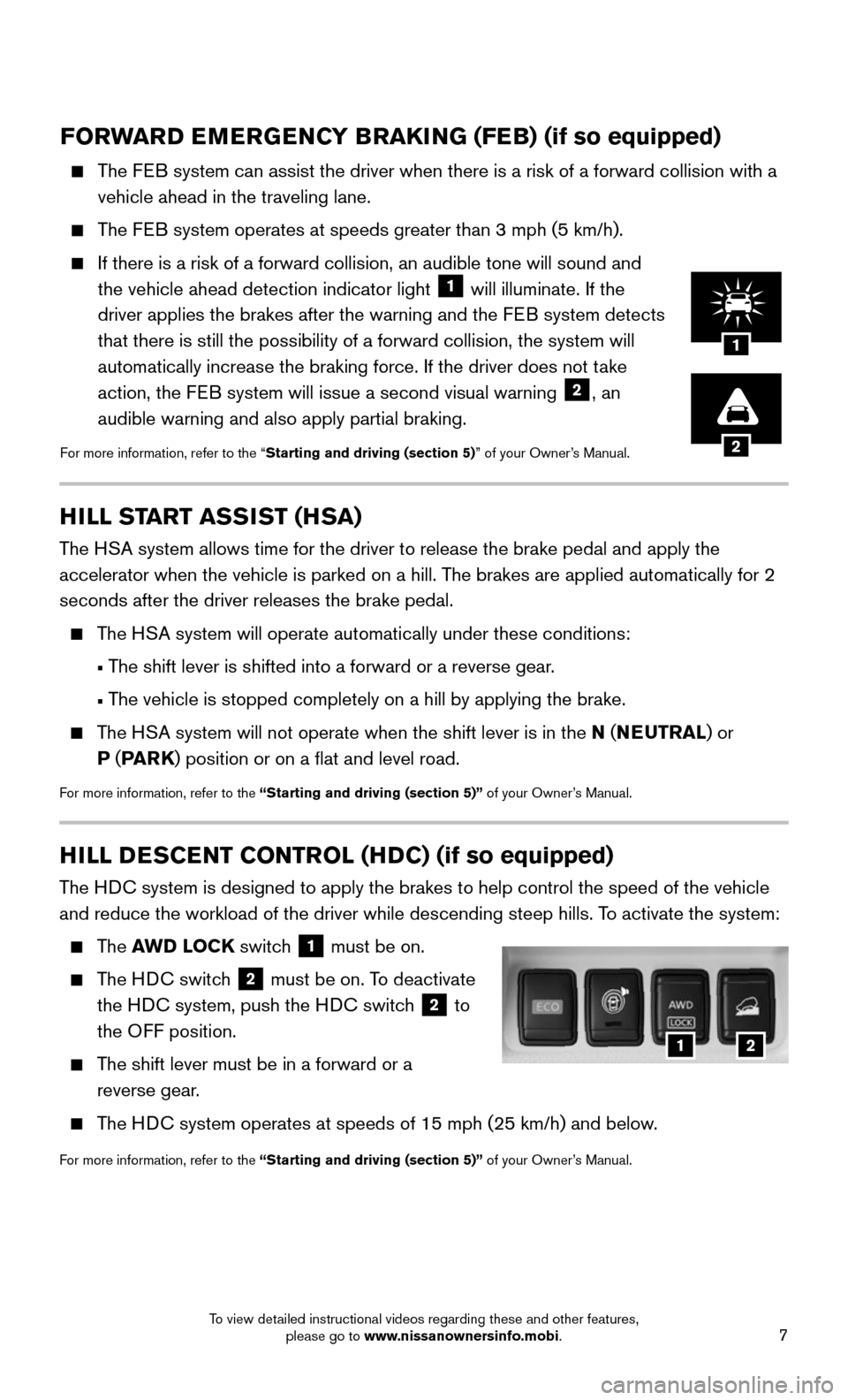 NISSAN ROGUE 2016 2.G Quick Reference Guide 7
HILL START ASSIST (HSA)
The HSA system allows time for the driver to release the brake pedal and appl\
y the
accelerator when the vehicle is parked on a hill. The brakes are applied automatically f NISSAN ROGUE 2016 2.G Quick Reference Guide 7
HILL START ASSIST (HSA)
The HSA system allows time for the driver to release the brake pedal and appl\
y the
accelerator when the vehicle is parked on a hill. The brakes are applied automatically f