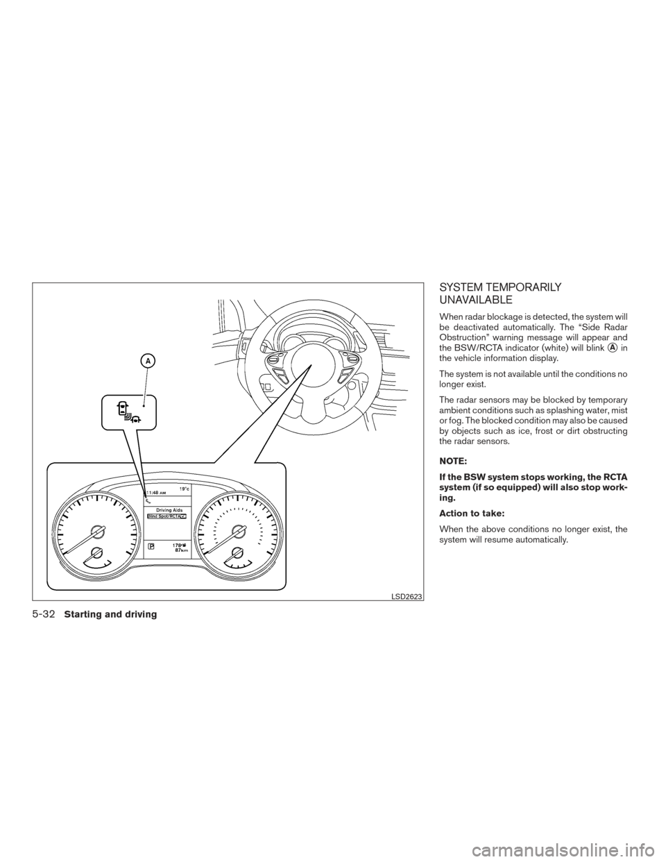 NISSAN SENTRA 2016 B17 / 7.G Owners Manual SYSTEM TEMPORARILY
UNAVAILABLE
When radar blockage is detected, the system will
be deactivated automatically. The “Side Radar
Obstruction” warning message will appear and
the BSW/RCTA indicator (w