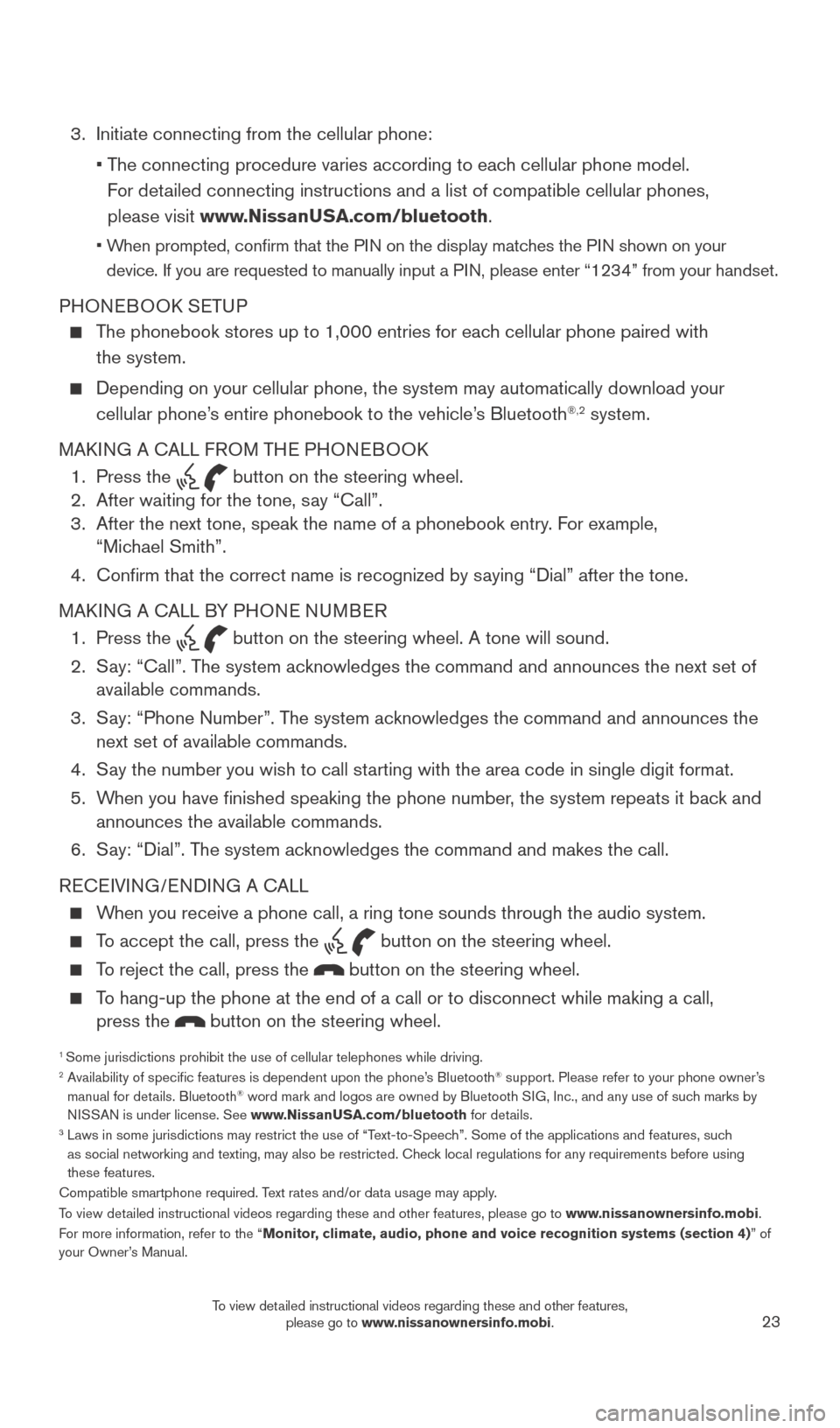 NISSAN SENTRA 2016 B17 / 7.G Quick Reference Guide 23
1  Some jurisdictions prohibit the use of cellular telephones while driving\
. 2  Availability of specific features is dependent upon the phone’s Bluetooth® support. Please refer to your phone o