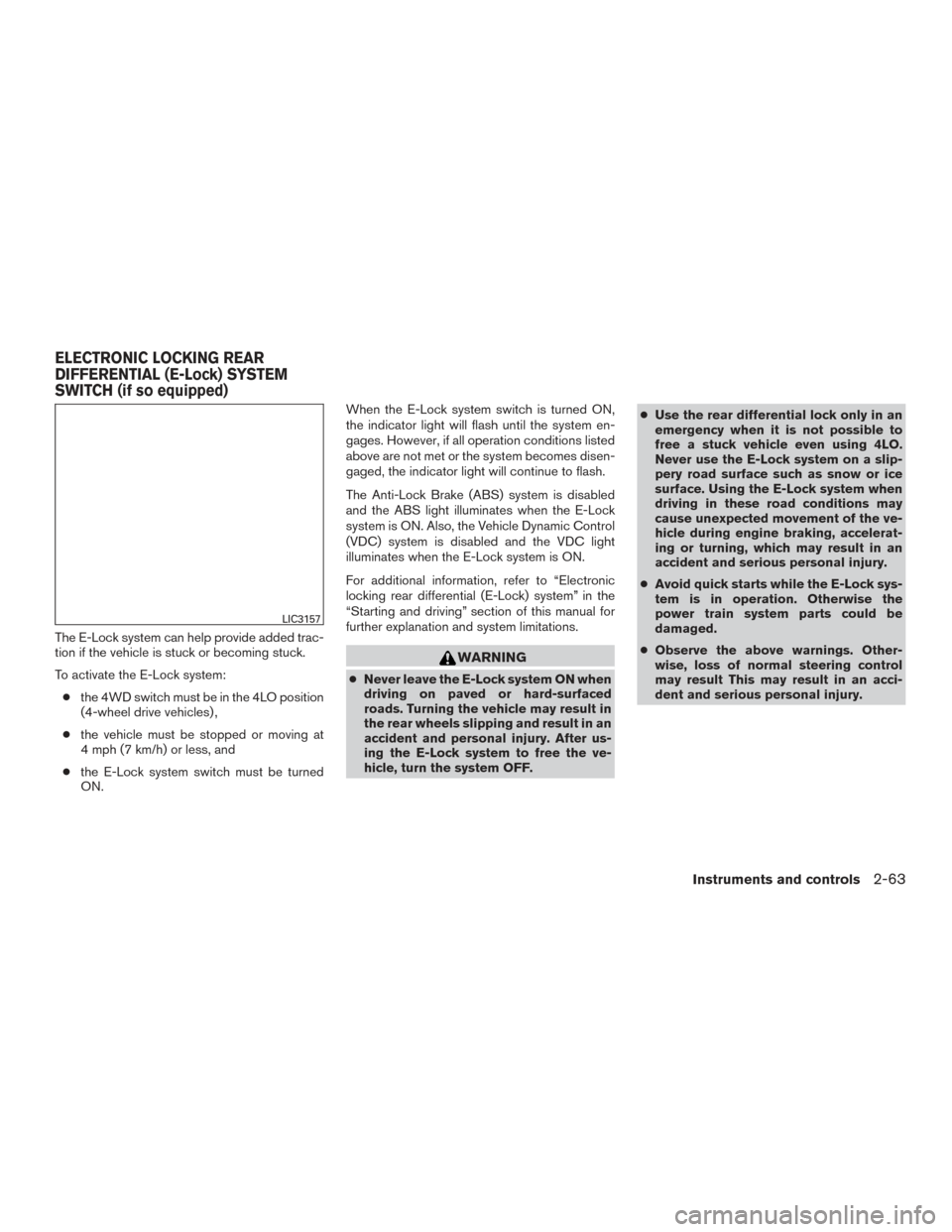 NISSAN TITAN 2016 2.G Owners Manual The E-Lock system can help provide added trac-
tion if the vehicle is stuck or becoming stuck.
To activate the E-Lock system:● the 4WD switch must be in the 4LO position
(4-wheel drive vehicles) ,
