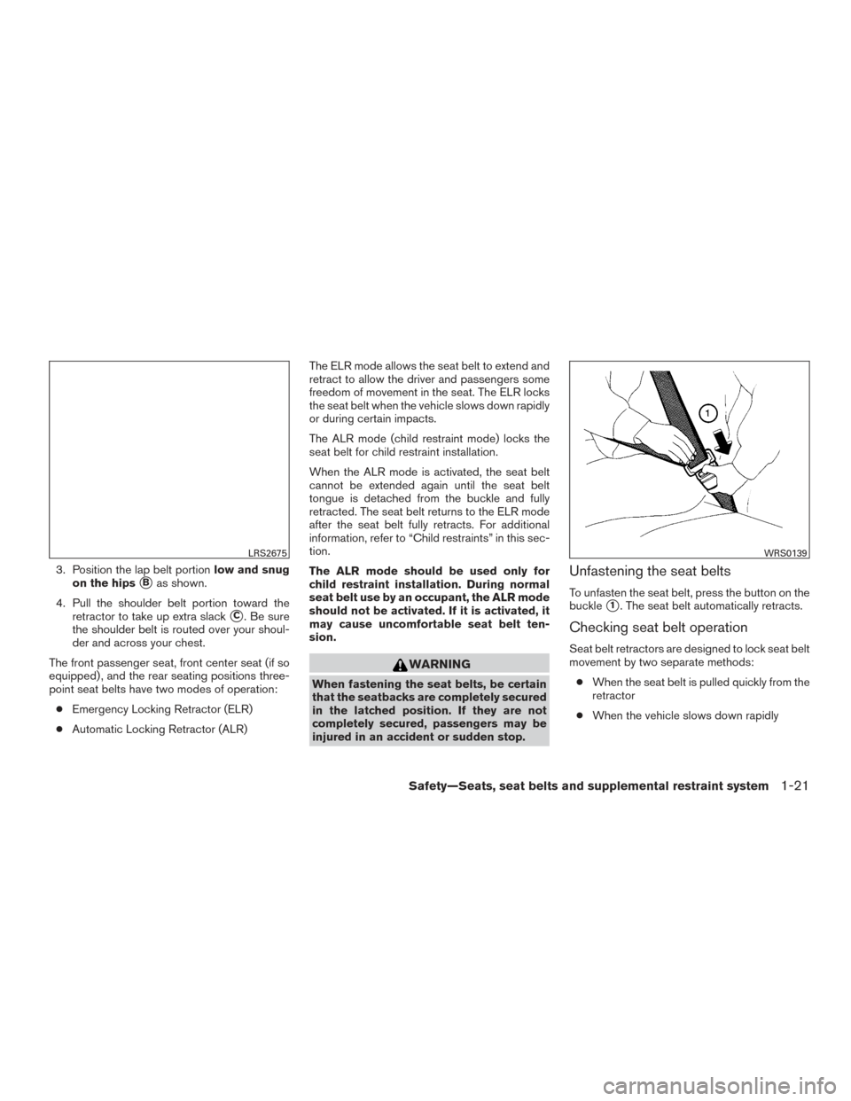 NISSAN TITAN 2016 2.G Owners Manual 3. Position the lap belt portionlow and snug
on the hips
Bas shown.
4. Pull the shoulder belt portion toward the retractor to take up extra slack
C. Be sure
the shoulder belt is routed over your sho NISSAN TITAN 2016 2.G Owners Manual 3. Position the lap belt portionlow and snug
on the hips
Bas shown.
4. Pull the shoulder belt portion toward the retractor to take up extra slack
C. Be sure
the shoulder belt is routed over your sho