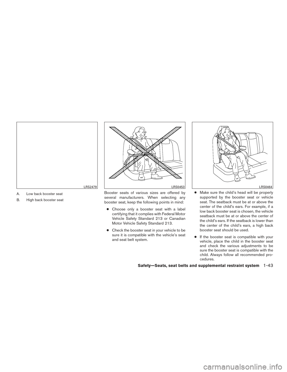 NISSAN TITAN 2016 2.G Owners Manual A. Low back booster seat
B. High back booster seatBooster seats of various sizes are offered by
several manufacturers. When selecting any
booster seat, keep the following points in mind:● Choose onl
