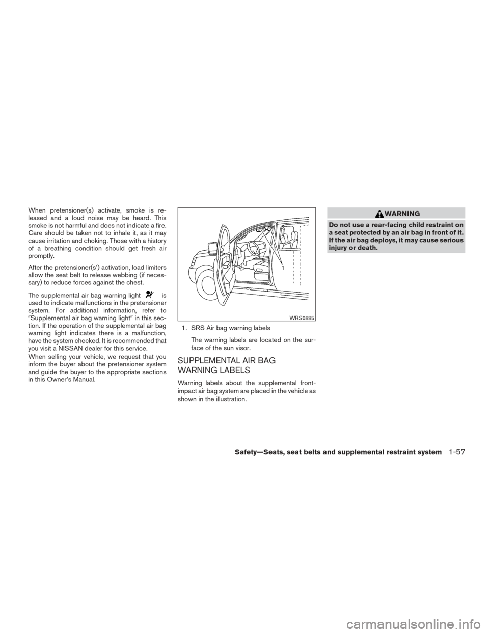 NISSAN TITAN 2016 2.G Owners Manual When pretensioner(s) activate, smoke is re-
leased and a loud noise may be heard. This
smoke is not harmful and does not indicate a fire.
Care should be taken not to inhale it, as it may
cause irritat NISSAN TITAN 2016 2.G Owners Manual When pretensioner(s) activate, smoke is re-
leased and a loud noise may be heard. This
smoke is not harmful and does not indicate a fire.
Care should be taken not to inhale it, as it may
cause irritat