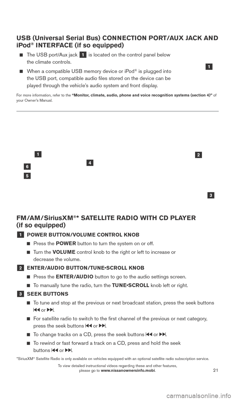 NISSAN TITAN 2016 2.G Quick Reference Guide 21
FM/AM/SiriusXM®* SATELLITE RADIO WITH CD PLAYER
(if so equipped)
1 POWER BUTTON/VOLUME CONTROL KNOB
Press the POWE R button to turn the system on or off.
Turn the VOLUME control knob t NISSAN TITAN 2016 2.G Quick Reference Guide 21
FM/AM/SiriusXM®* SATELLITE RADIO WITH CD PLAYER
(if so equipped)
1 POWER BUTTON/VOLUME CONTROL KNOB
Press the POWE R button to turn the system on or off.
Turn the VOLUME control knob t