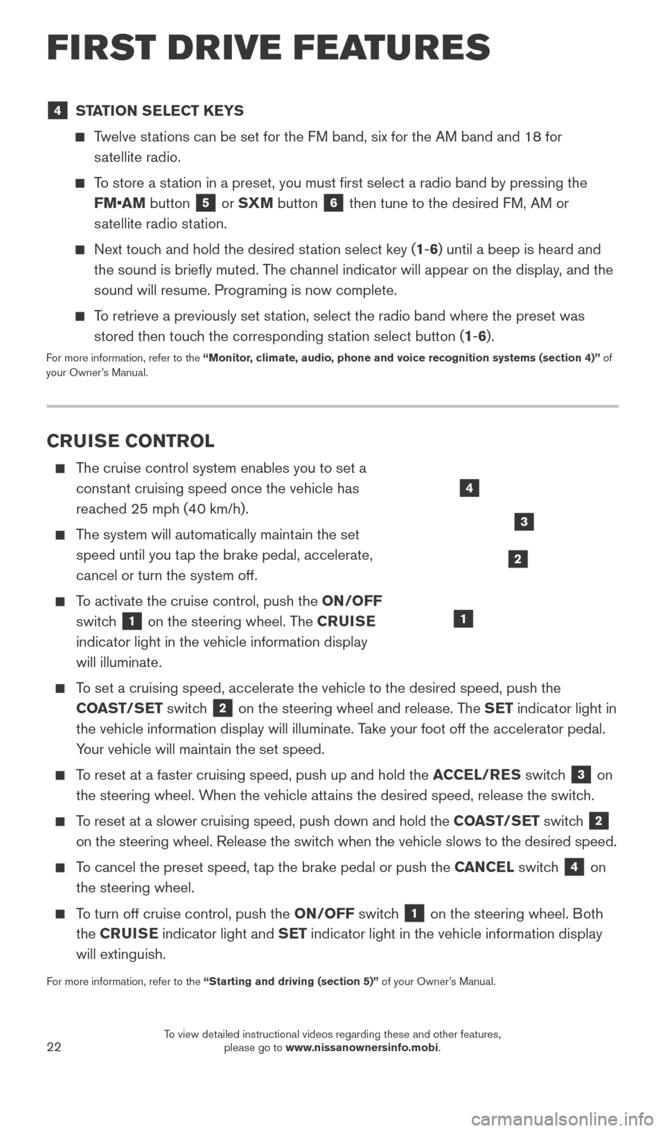 NISSAN TITAN 2016 2.G Quick Reference Guide 22
4 STATION SELECT KEYS
Twelve stations can be set for the FM band, six for the AM band and 18 for
satellite radio.
To store a station in a preset, you must first select a radio band by NISSAN TITAN 2016 2.G Quick Reference Guide 22
4 STATION SELECT KEYS
Twelve stations can be set for the FM band, six for the AM band and 18 for
satellite radio.
To store a station in a preset, you must first select a radio band by