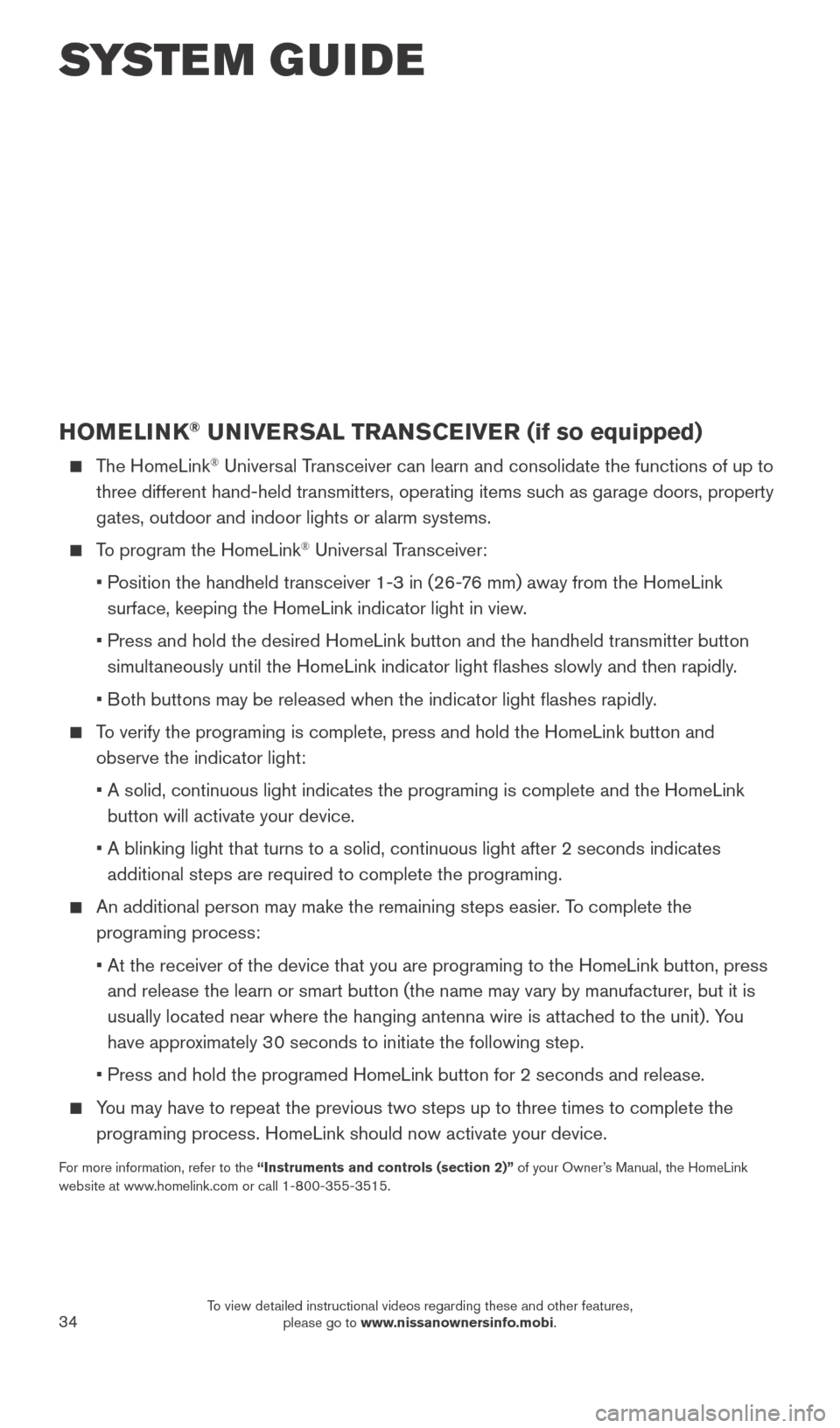 NISSAN TITAN 2016 2.G Quick Reference Guide 34
HOMELINK® UNIVERSAL TRANSCEIVER (if so equipped)
    The  HomeLink® Universal Transceiver can learn and consolidate the functions of up to 
three different hand-held transmitters, operating items