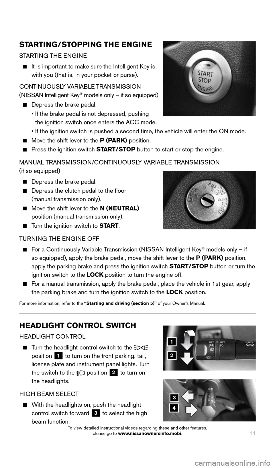 NISSAN VERSA NOTE 2016 2.G Quick Reference Guide 11
3
4
STARTING/STOPPING THE ENGINE
STARTING THE ENGINE
It is important to make sure the Intelligent Key is
with you (that is, in your pocket or purse).
CONTINUOUSLY VARIABLE TRANSMISSION
(NI NISSAN VERSA NOTE 2016 2.G Quick Reference Guide 11
3
4
STARTING/STOPPING THE ENGINE
STARTING THE ENGINE
It is important to make sure the Intelligent Key is
with you (that is, in your pocket or purse).
CONTINUOUSLY VARIABLE TRANSMISSION
(NI