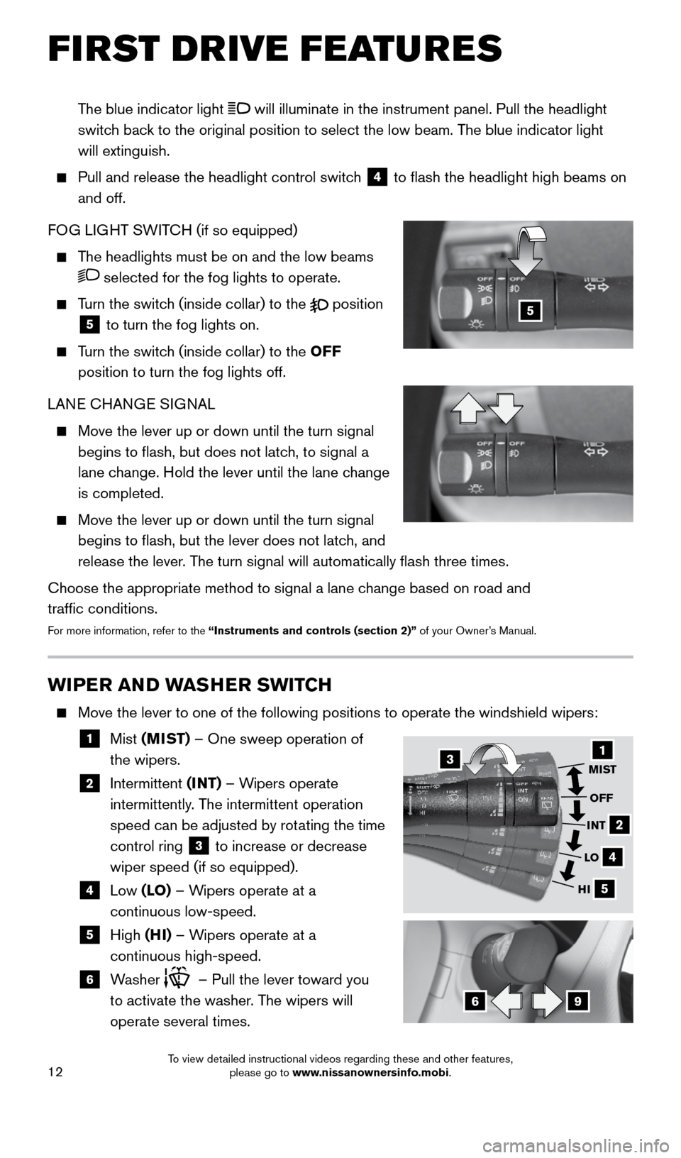 NISSAN VERSA NOTE 2016 2.G Quick Reference Guide 12
WIPER AND WASHER SWITCH
Move the lever to one of the following positions to operate the windshie\
ld wipers:
1 Mist (MIST) – One sweep operation of
the wipers.
2 Intermittent NISSAN VERSA NOTE 2016 2.G Quick Reference Guide 12
WIPER AND WASHER SWITCH
Move the lever to one of the following positions to operate the windshie\
ld wipers:
1 Mist (MIST) – One sweep operation of
the wipers.
2 Intermittent
