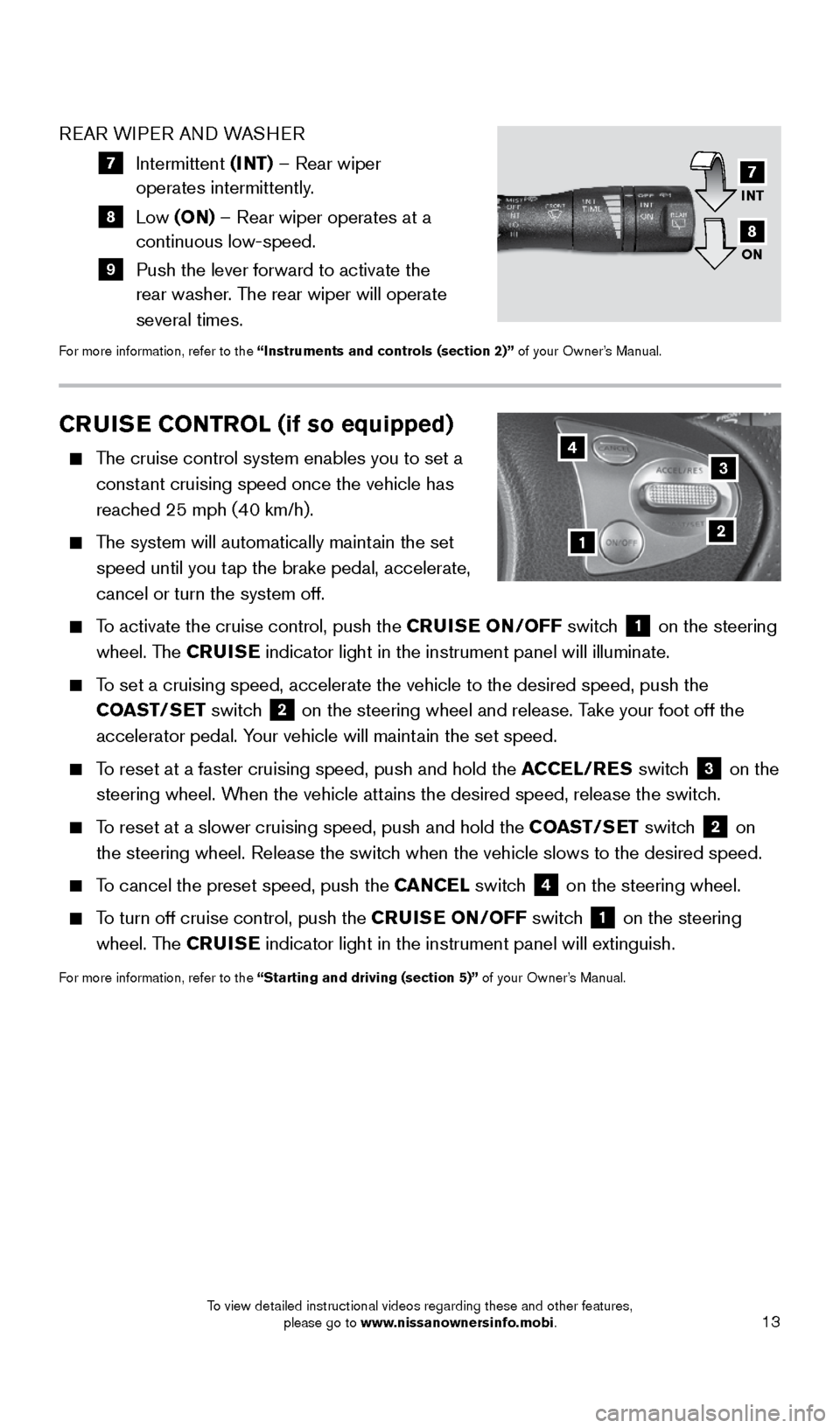 NISSAN VERSA NOTE 2016 2.G Quick Reference Guide 13
REAR WIPER AND WASHER
7 Intermittent (INT) – Rear wiper
operates intermittently.
8 Low (ON) – Rear wiper operates at a
continuous low-speed.
9 Push the lever forward to act NISSAN VERSA NOTE 2016 2.G Quick Reference Guide 13
REAR WIPER AND WASHER
7 Intermittent (INT) – Rear wiper
operates intermittently.
8 Low (ON) – Rear wiper operates at a
continuous low-speed.
9 Push the lever forward to act