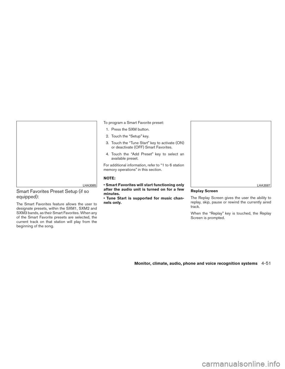 NISSAN VERSA SEDAN 2016 2.G Owners Manual Smart Favorites Preset Setup (if so
equipped):
The Smart Favorites feature allows the user to
designate presets, within the SXM1, SXM2 and
SXM3 bands, as their Smart Favorites. When any
of the Smart F