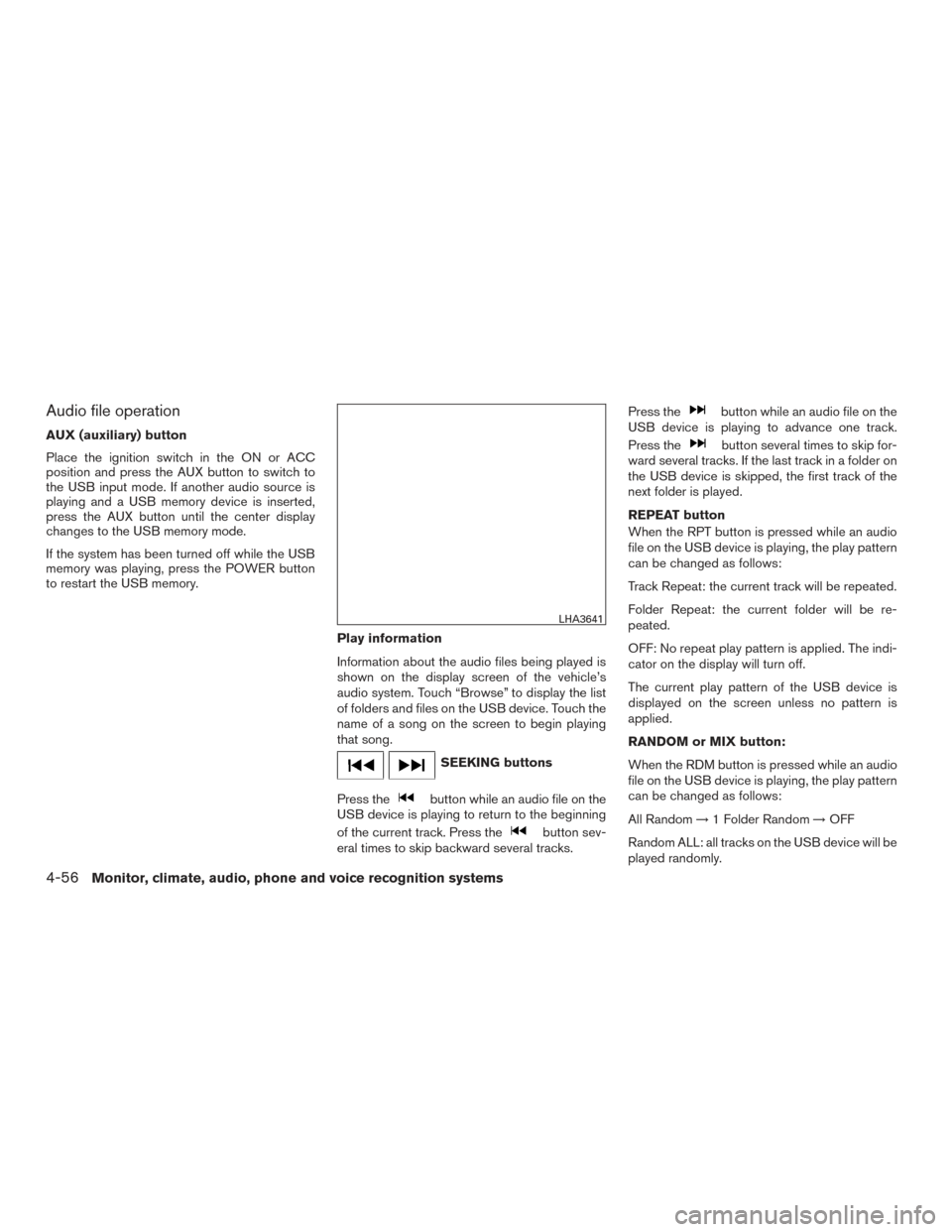 NISSAN VERSA SEDAN 2016 2.G Owners Manual Audio file operation
AUX (auxiliary) button
Place the ignition switch in the ON or ACC
position and press the AUX button to switch to
the USB input mode. If another audio source is
playing and a USB m