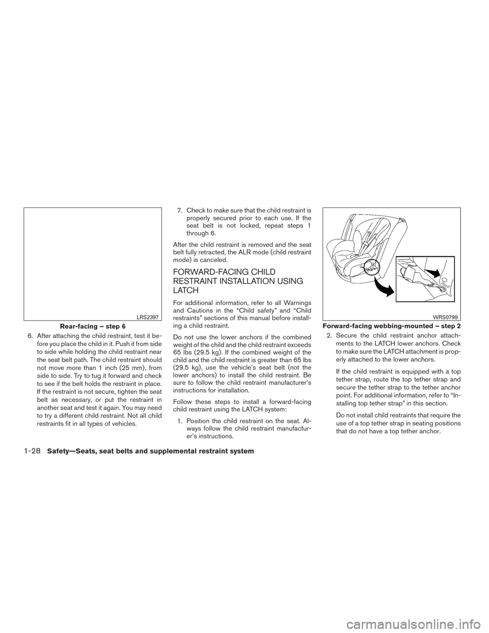 NISSAN VERSA SEDAN 2016 2.G Owners Manual 6. After attaching the child restraint, test it be-fore you place the child in it. Push it from side
to side while holding the child restraint near
the seat belt path. The child restraint should
not m NISSAN VERSA SEDAN 2016 2.G Owners Manual 6. After attaching the child restraint, test it be-fore you place the child in it. Push it from side
to side while holding the child restraint near
the seat belt path. The child restraint should
not m