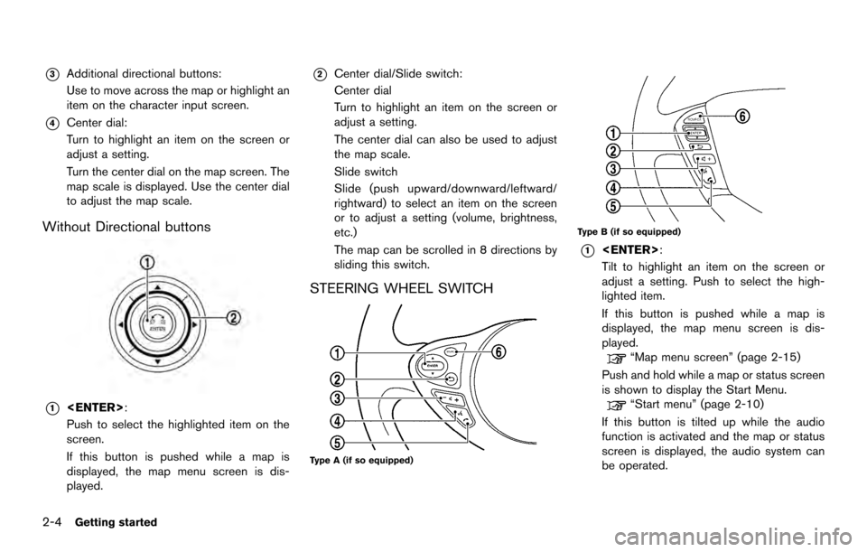 NISSAN ARMADA 2017 2.G 08IT Navigation Manual *3Additional directional buttons:
Use to move across the map or highlight an
item on the character input screen.
*4Center dial:
Turn to highlight an item on the screen or
adjust a setting.
Turn the ce