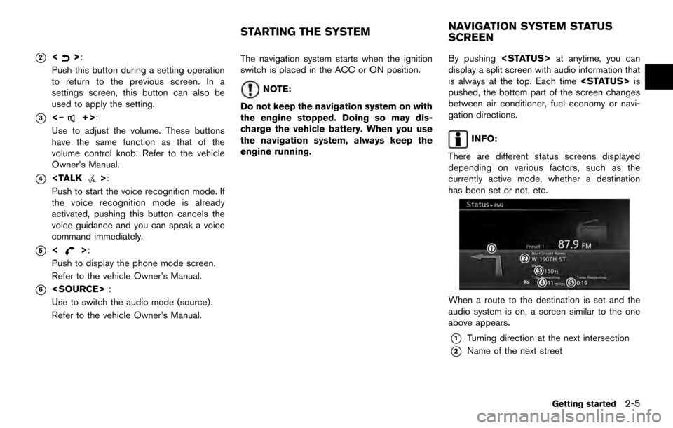 NISSAN 370Z ROADSTER 2017 Z34 08IT Navigation Manual *2<>:
Push this button during a setting operation
to return to the previous screen. In a
settings screen, this button can also be
used to apply the setting.
*3<�í+>:
Use to adjust the volume. These b