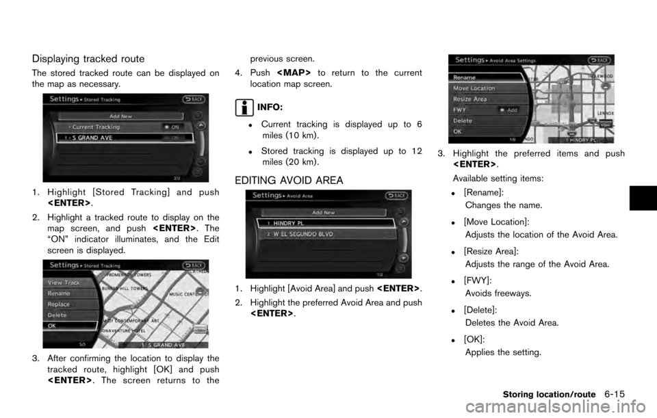 NISSAN ARMADA 2017 2.G 08IT Navigation Manual Displaying tracked route
The stored tracked route can be displayed on
the map as necessary.
1. Highlight [Stored Tracking] and push<ENTER>.
2. Highlight a tracked route to display on the map screen, a