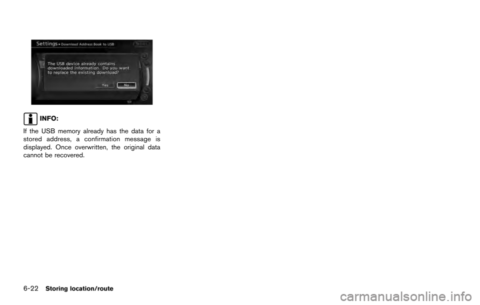 NISSAN ARMADA 2017 2.G 08IT Navigation Manual INFO:
If the USB memory already has the data for a
stored address, a confirmation message is
displayed. Once overwritten, the original data
cannot be recovered.
6-22Storing location/route 