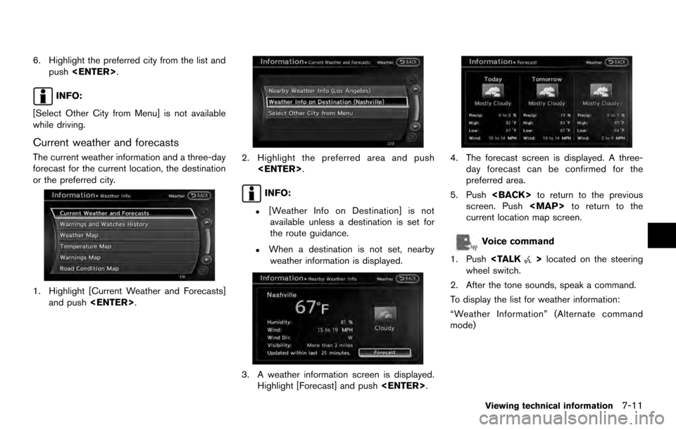NISSAN ARMADA 2017 2.G 08IT Navigation Manual 6. Highlight the preferred city from the list andpush <ENTER>.
INFO:
[Select Other City from Menu] is not available
while driving.
Current weather and forecasts
The current weather information and a t