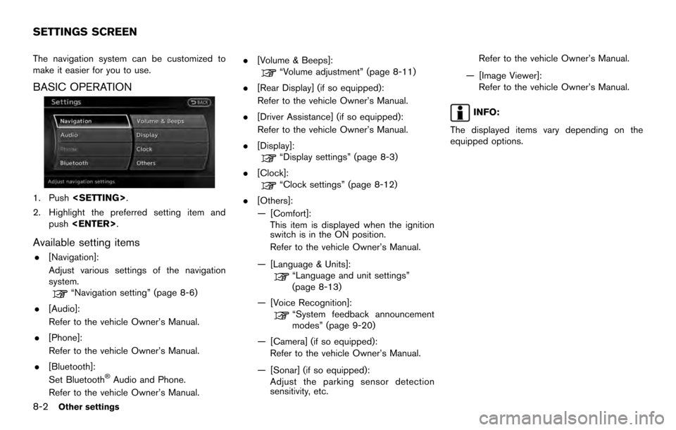 NISSAN 370Z ROADSTER 2017 Z34 08IT Navigation Manual The navigation system can be customized to
make it easier for you to use.
BASIC OPERATION
1. Push<SETTING>.
2. Highlight the preferred setting item and push <ENTER>.
Available setting items
.[Navigati NISSAN 370Z ROADSTER 2017 Z34 08IT Navigation Manual The navigation system can be customized to
make it easier for you to use.
BASIC OPERATION
1. Push<SETTING>.
2. Highlight the preferred setting item and push <ENTER>.
Available setting items
.[Navigati