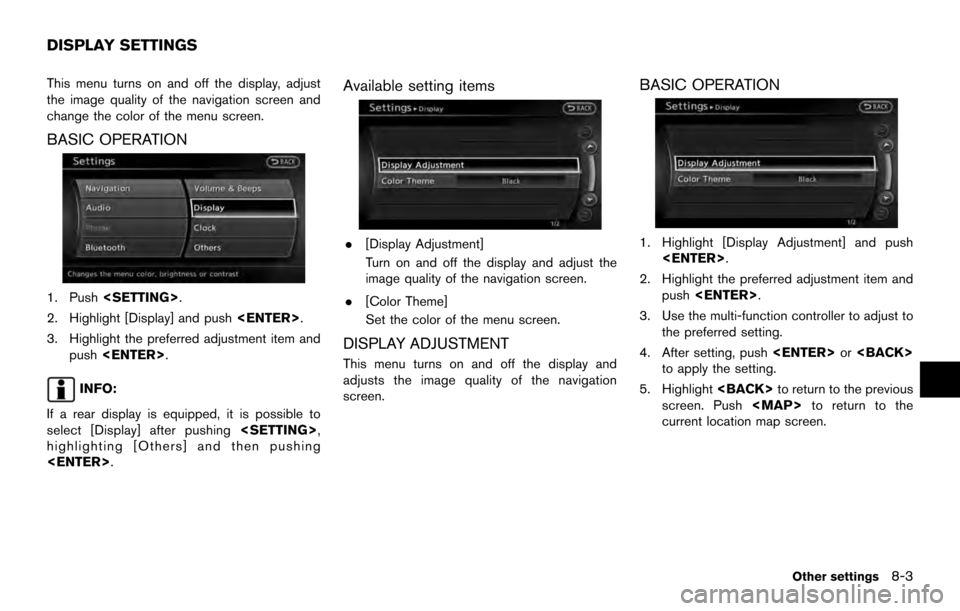 NISSAN ARMADA 2017 2.G 08IT Navigation Manual This menu turns on and off the display, adjust
the image quality of the navigation screen and
change the color of the menu screen.
BASIC OPERATION
1. Push<SETTING>.
2. Highlight [Display] and push <EN