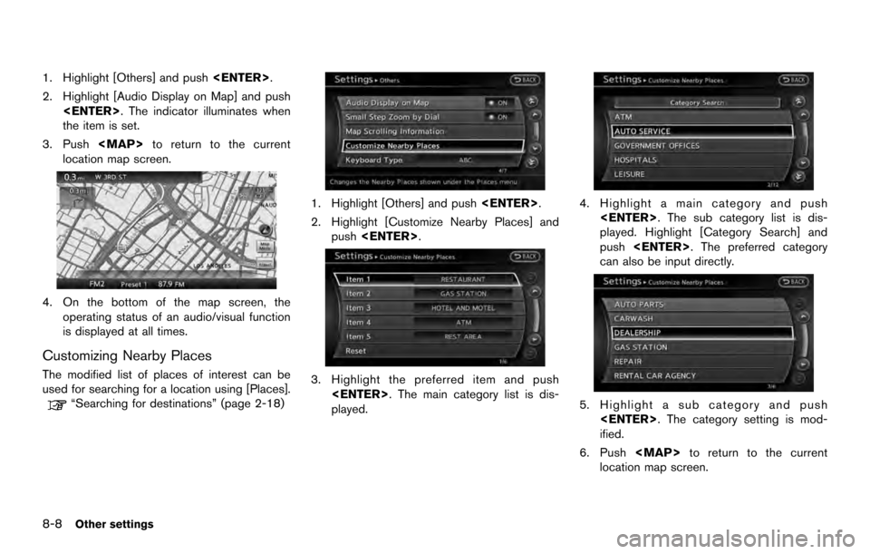 NISSAN ARMADA 2017 2.G 08IT Navigation Manual 1. Highlight [Others] and push<ENTER>.
2. Highlight [Audio Display on Map] and push <ENTER>. The indicator illuminates when
the item is set.
3. Push <MAP>to return to the current
location map screen.
