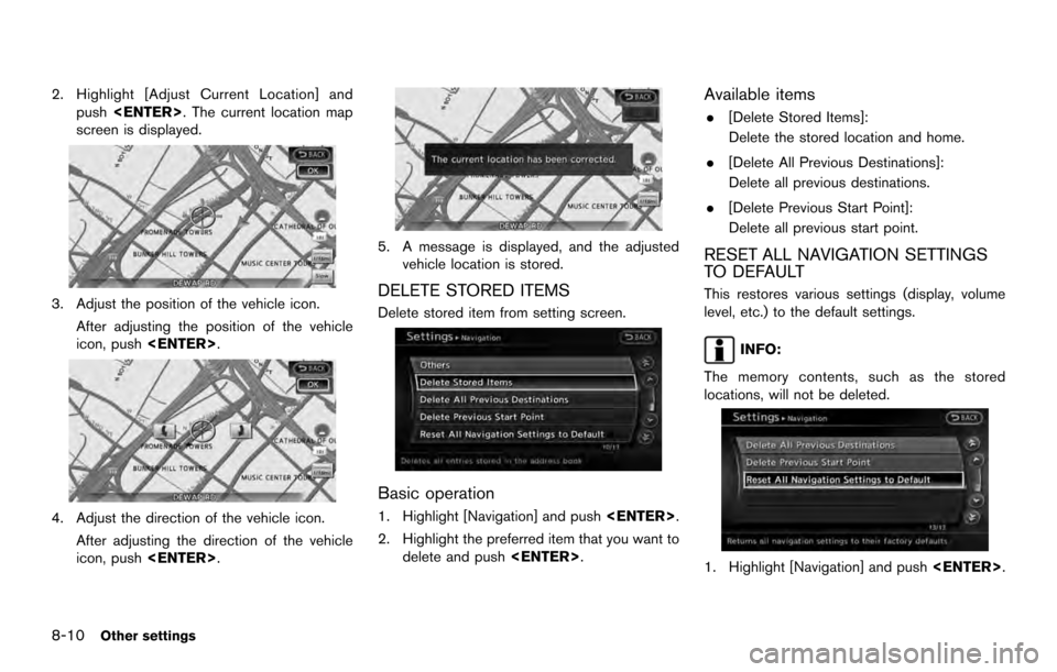 NISSAN ARMADA 2017 2.G 08IT Navigation Manual 2. Highlight [Adjust Current Location] andpush <ENTER>. The current location map
screen is displayed.
3. Adjust the position of the vehicle icon.
After adjusting the position of the vehicle
icon, push