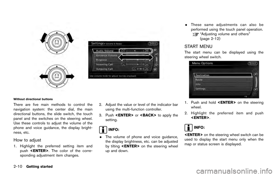 NISSAN ARMADA 2017 2.G 08IT Navigation Manual Without directional buttons
There are five main methods to control the
navigation system: the center dial, the main
directional buttons, the slide switch, the touch
panel and the switches on the steer