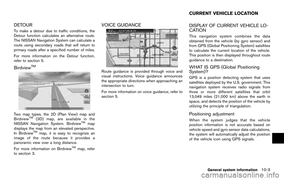 NISSAN 370Z ROADSTER 2017 Z34 08IT Navigation Manual DETOUR
To make a detour due to traffic conditions, the
Detour function calculates an alternative route.
The NISSAN Navigation System can calculate a
route using secondary roads that will return to
pri NISSAN 370Z ROADSTER 2017 Z34 08IT Navigation Manual DETOUR
To make a detour due to traffic conditions, the
Detour function calculates an alternative route.
The NISSAN Navigation System can calculate a
route using secondary roads that will return to
pri