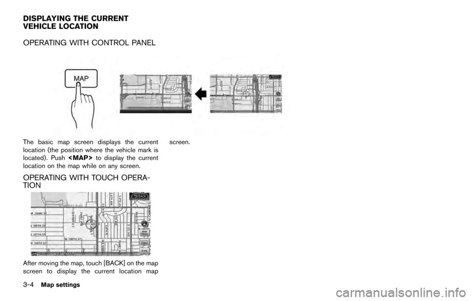 NISSAN ARMADA 2017 2.G 08IT Navigation Manual OPERATING WITH CONTROL PANEL
The basic map screen displays the current
location (the position where the vehicle mark is
located) . Push<MAP>to display the current
location on the map while on any scre