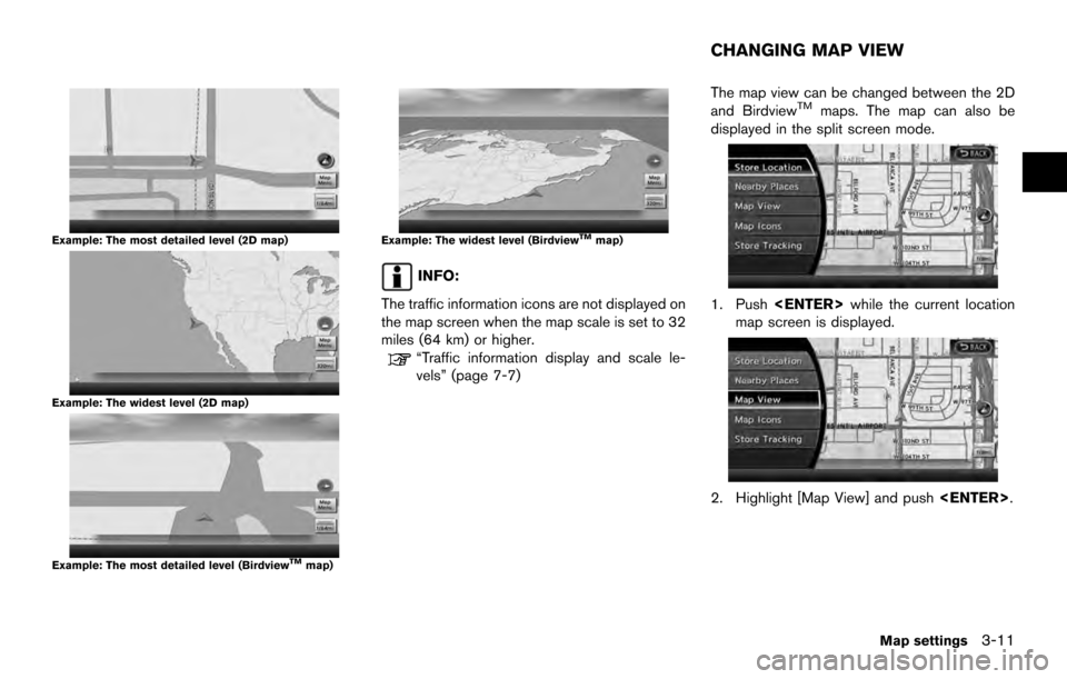 NISSAN ARMADA 2017 2.G 08IT Navigation Manual Example: The most detailed level (2D map)
Example: The widest level (2D map)
Example: The most detailed level (BirdviewTMmap)
Example: The widest level (BirdviewTMmap)
INFO:
The traffic information ic