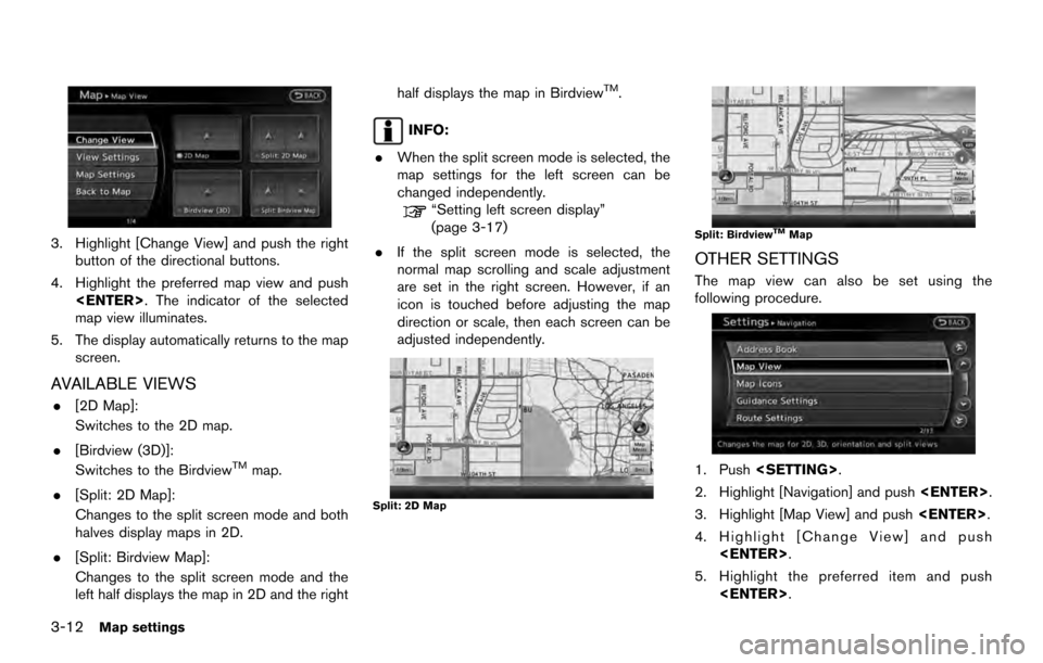 NISSAN ARMADA 2017 2.G 08IT Navigation Manual 3. Highlight [Change View] and push the rightbutton of the directional buttons.
4. Highlight the preferred map view and push <ENTER>. The indicator of the selected
map view illuminates.
5. The display