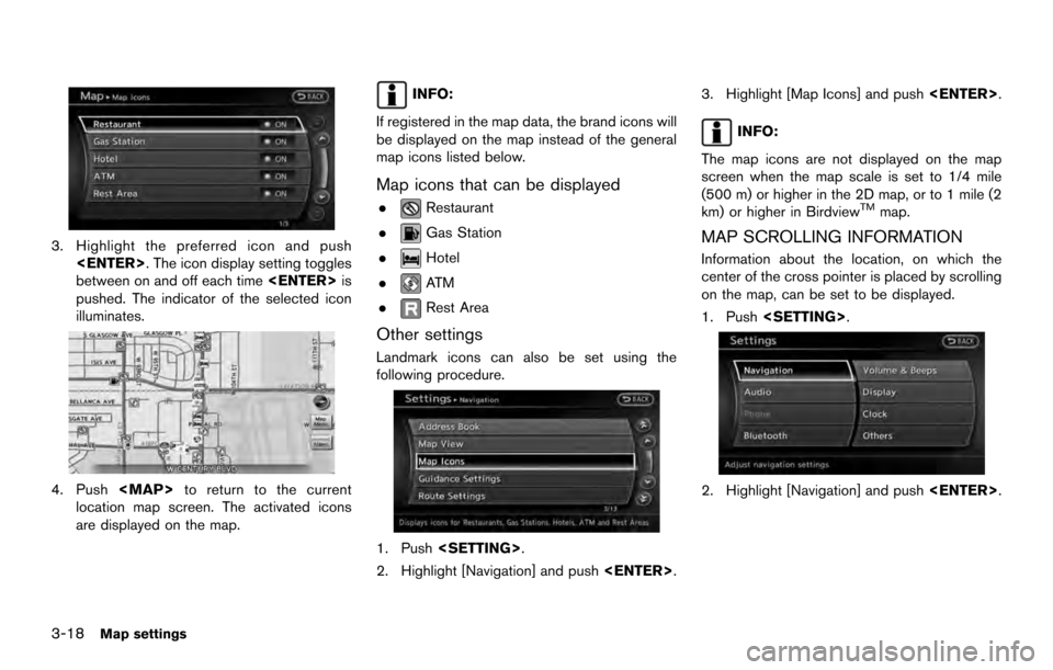 NISSAN ARMADA 2017 2.G 08IT Navigation Manual 3. Highlight the preferred icon and push<ENTER>. The icon display setting toggles
between on and off each time <ENTER>is
pushed. The indicator of the selected icon
illuminates.
4. Push <MAP>to return NISSAN ARMADA 2017 2.G 08IT Navigation Manual 3. Highlight the preferred icon and push<ENTER>. The icon display setting toggles
between on and off each time <ENTER>is
pushed. The indicator of the selected icon
illuminates.
4. Push <MAP>to return