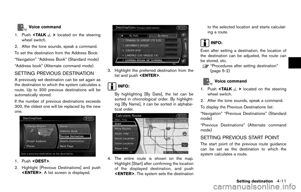 NISSAN ARMADA 2017 2.G 08IT Navigation Manual Voice command
1. Push <TALK
>located on the steering
wheel switch.
2. After the tone sounds, speak a command.
To set the destination from the Address Book:
“Navigation” “Address Book” (Standar NISSAN ARMADA 2017 2.G 08IT Navigation Manual Voice command
1. Push <TALK
>located on the steering
wheel switch.
2. After the tone sounds, speak a command.
To set the destination from the Address Book:
“Navigation” “Address Book” (Standar