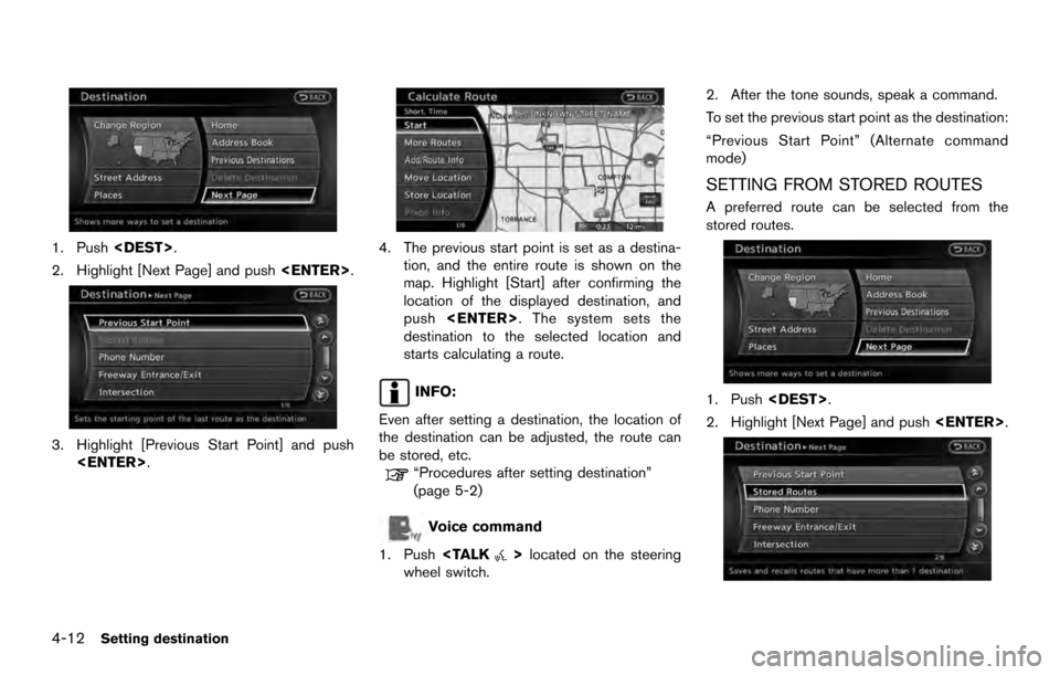 NISSAN ARMADA 2017 2.G 08IT Navigation Manual 1. Push<DEST>.
2. Highlight [Next Page] and push <ENTER>.
3. Highlight [Previous Start Point] and push
<ENTER>.
4. The previous start point is set as a destina-tion, and the entire route is shown on t