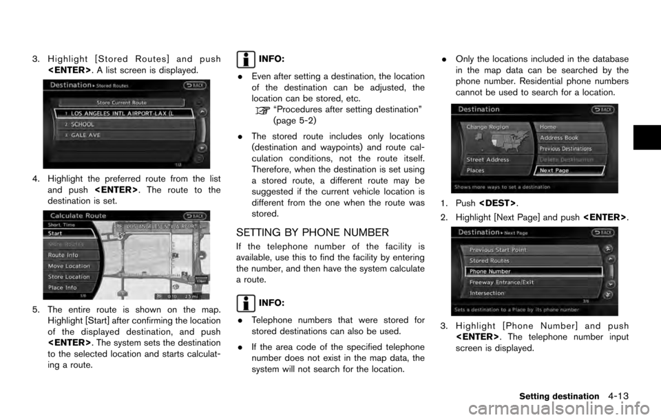NISSAN ARMADA 2017 2.G 08IT Navigation Manual 3. Highlight [Stored Routes] and push<ENTER>. A list screen is displayed.
4. Highlight the preferred route from the listand push <ENTER>. The route to the
destination is set.
5. The entire route is sh