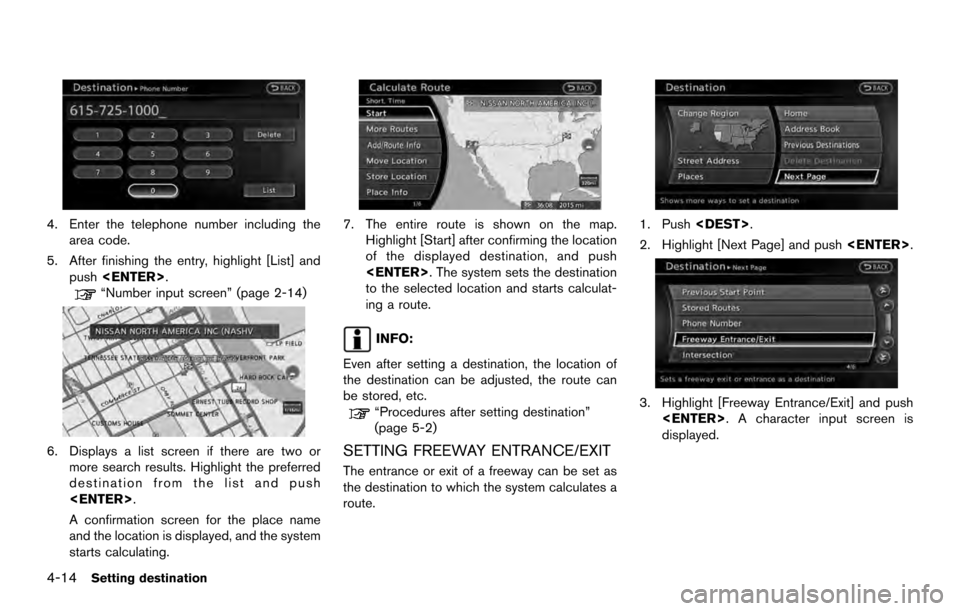 NISSAN ARMADA 2017 2.G 08IT Navigation Manual 4. Enter the telephone number including thearea code.
5. After finishing the entry, highlight [List] and push <ENTER>.
“Number input screen” (page 2-14)
6. Displays a list screen if there are two 