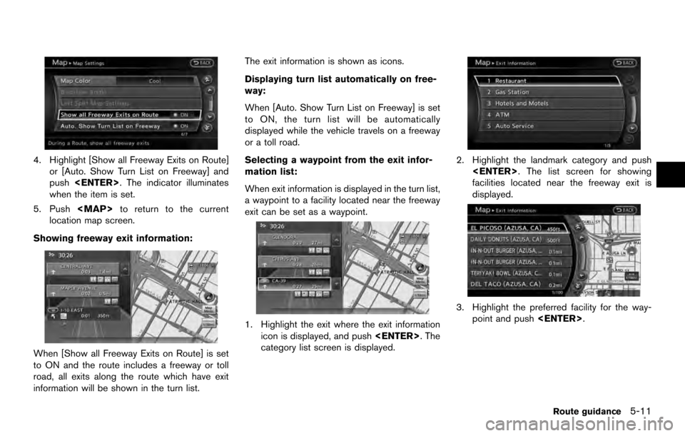 NISSAN ARMADA 2017 2.G 08IT Navigation Manual 4. Highlight [Show all Freeway Exits on Route]or [Auto. Show Turn List on Freeway] and
push <ENTER>. The indicator illuminates
when the item is set.
5. Push <MAP>to return to the current
location map 
