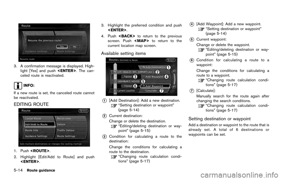 NISSAN ARMADA 2017 2.G 08IT Navigation Manual 3. A confirmation message is displayed. High-light [Yes] and push <ENTER>. The can-
celed route is reactivated.
INFO:
If a new route is set, the canceled route cannot
be reactivated.
EDITING ROUTE
1. 