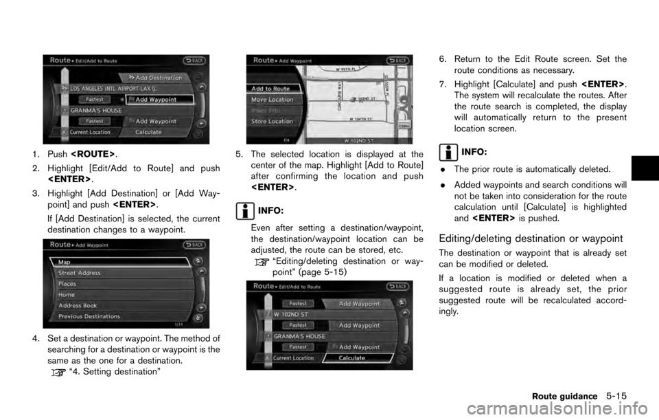 NISSAN ARMADA 2017 2.G 08IT Navigation Manual 1. Push<ROUTE>.
2. Highlight [Edit/Add to Route] and push <ENTER>.
3. Highlight [Add Destination] or [Add Way- point] and push <ENTER>.
If [Add Destination] is selected, the current
destination change