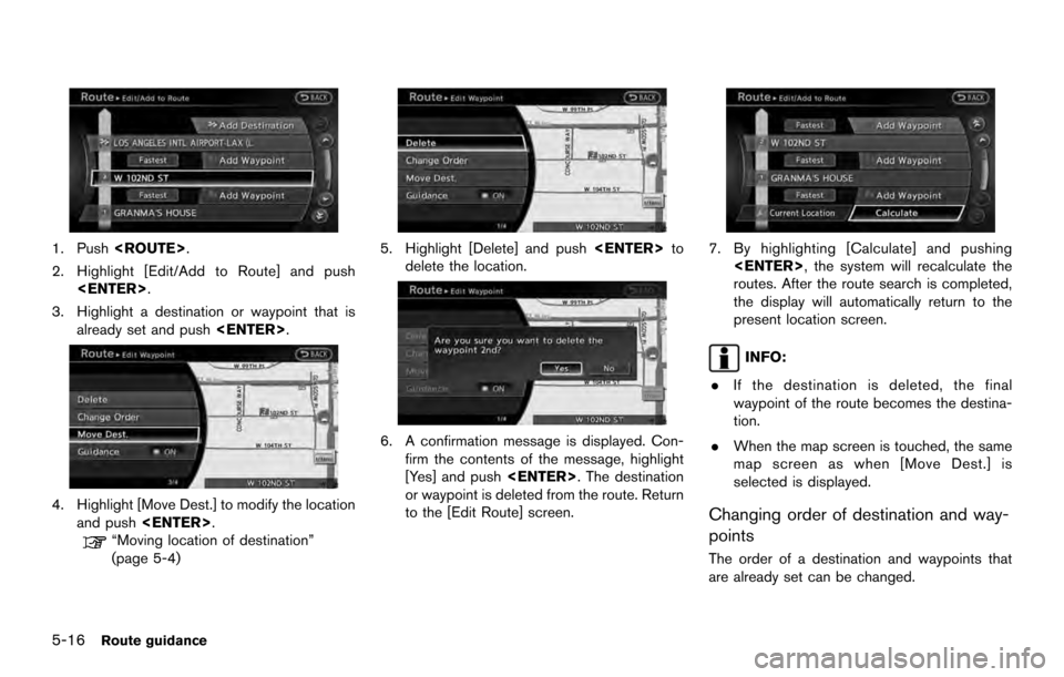 NISSAN ARMADA 2017 2.G 08IT Navigation Manual 1. Push<ROUTE>.
2. Highlight [Edit/Add to Route] and push <ENTER>.
3. Highlight a destination or waypoint that is already set and push <ENTER>.
4. Highlight [Move Dest.] to modify the location
and pus