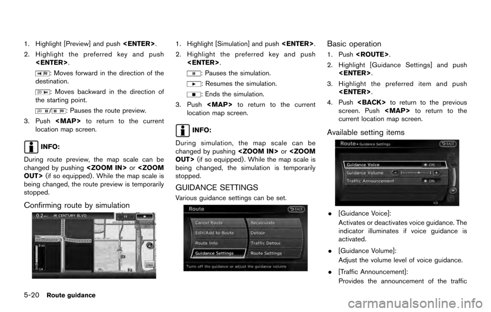 NISSAN ARMADA 2017 2.G 08IT Navigation Manual 1. Highlight [Preview] and push<ENTER>.
2. Highlight the preferred key and push <ENTER>.
: Moves forward in the direction of the
destination.
: Moves backward in the direction of
the starting point.
/