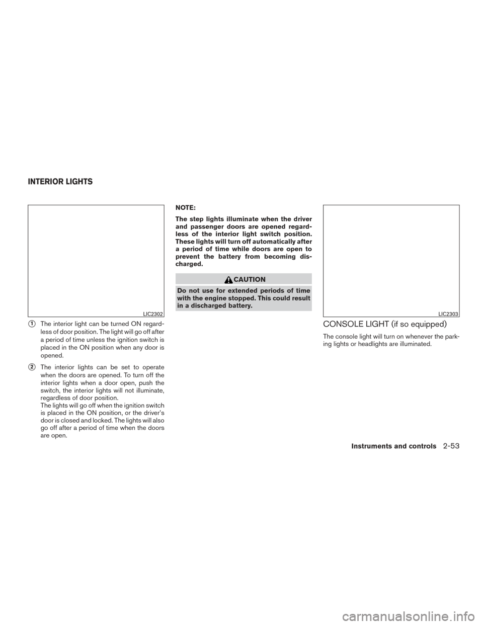 NISSAN ALTIMA 2017 L33 / 5.G Owners Manual 1The interior light can be turned ON regard-
less of door position. The light will go off after
a period of time unless the ignition switch is
placed in the ON position when any door is
opened.
2The NISSAN ALTIMA 2017 L33 / 5.G Owners Manual 1The interior light can be turned ON regard-
less of door position. The light will go off after
a period of time unless the ignition switch is
placed in the ON position when any door is
opened.
2The