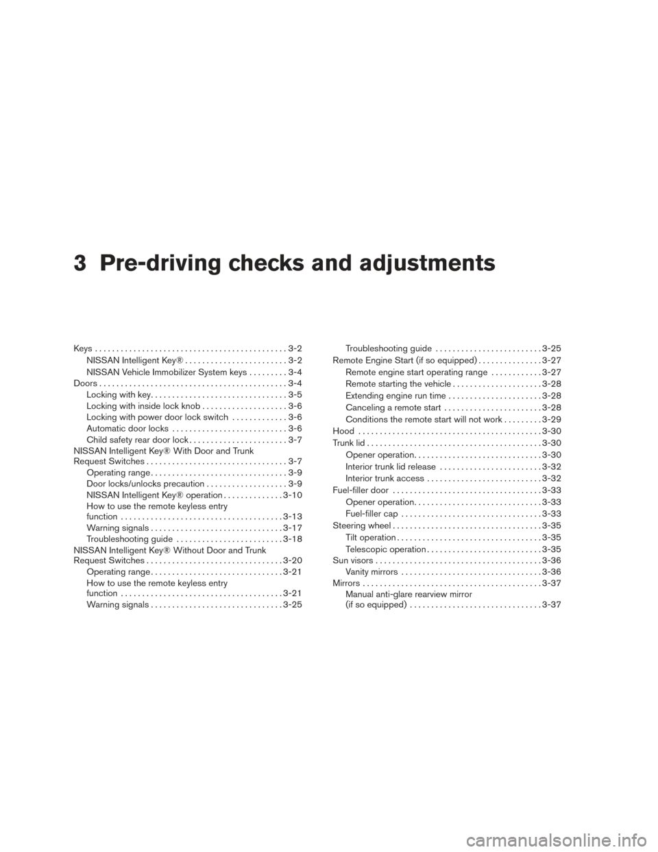 NISSAN ALTIMA 2017 L33 / 5.G Owners Manual 3 Pre-driving checks and adjustments
Keys .............................................3-2NISSAN Intelligent Key® . .......................3-2
NISSAN Vehicle Immobilizer System keys .........3-4
Door